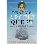 Peary&rsquo;s Arctic Quest: Untold Stories from Robert E. Peary&rsquo;s North Pole Expeditions