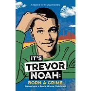 It&rsquo;s Trevor Noah: Born a Crime: Stories from a South African Childhood (Adapted for Young Readers)