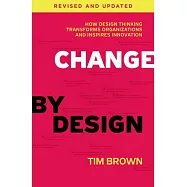 Change by Design: How Design Thinking Transforms Organizations and Inspires Innovation