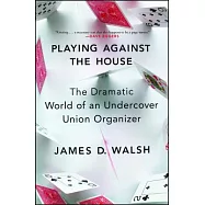 Playing Against the House: The Dramatic World of an Undercover Union Organizer