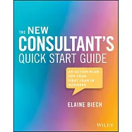 The New Consultant’s Quick Start Guide: An Action Plan for Your First Year in Business