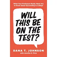 Will This Be on the Test?: What Your Professors Really Want You to Know about Succeeding in College