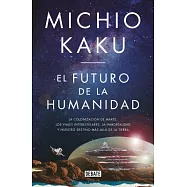 El futuro de la humanidad/ The Future of Humanity: La colonización de Marte, los viajes interestelares, la inmortalidad y nuestr
