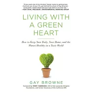 Living with a Green Heart: How to Keep Your Body, Your Home, and the Planet Healthy in a Toxic World