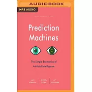 Prediction Machines: The Simple Economics of Artificial Intelligence
