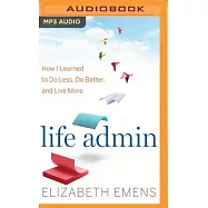 Life Admin: How I Learned to Do Less, Do Better, and Live More