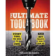 Popular Mechanics the Ultimate Tool Book: Every Tool You Need to Own
