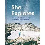 She Explores: Stories of Life-Changing Adventures on the Road and in the Wild (Solo Travel Guides, Travel Essays, Women