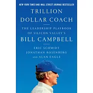 Trillion Dollar Coach: The Leadership Playbook of Silicon Valley’s Bill Campbell