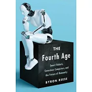 The Fourth Age: Smart Robots, Conscious Computers, and the Future of Humanity