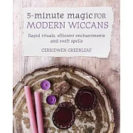 5-Minute Magic for Modern Wiccans: Rapid Rituals, Efficient Enchantments, and Swift Spells