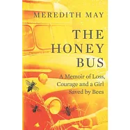The Honey Bus: A Memoir of Loss, Courage and a Girl Saved by Bees