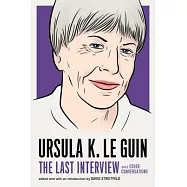 Ursula K. Le Guin: The Last Interview: And Other Conversations