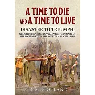 A Time to Die and a Time to Live: Disaster to Triumph: Groundbreaking Developments in Care of the Wounded on the
