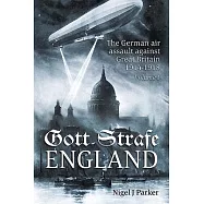 Gott Strafe England. Volume 1: The German Air Assault Against Great Britain 1914-1918