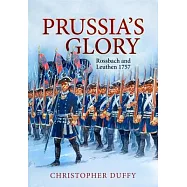 Prussia’s Glory: Rossbach and Leuthen 1757