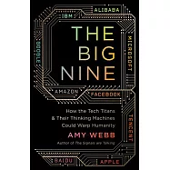The Big Nine: How the Tech Titans and Their Thinking Machines Could Warp Humanity
