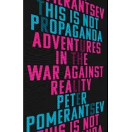 This Is Not Propaganda: Adventures in the War Against Reality