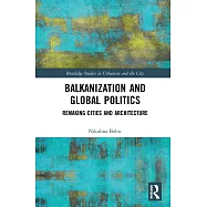 Balkanization and Global Politics: Remaking Cities and Architecture