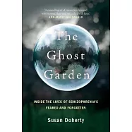 The Ghost Garden: Inside the Lives of Schizophrenia&rsquo;s Feared and Forgotten