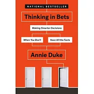 Thinking in Bets: Making Smarter Decisions When You Don’t Have All the Facts