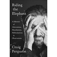 Riding the Elephant: A Memoir of Altercations, Humiliations, Hallucinations, and Observations