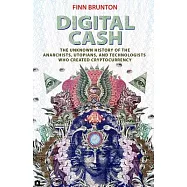 Digital Cash: The Unknown History of the Anarchists, Utopians, and Technologists Who Created Cryptocurrency