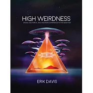 High Weirdness: Drugs, Esoterica, and Visionary Experience in the Seventies