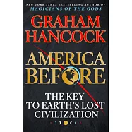 America Before: The Key to Earth&rsquo;s Lost Civilization