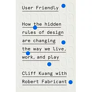 User Friendly: How the Hidden Rules of Design Are Changing the Way We Live, Work, and Play
