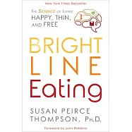 Bright Line Eating: The Science of Living Happy, Thin & Free