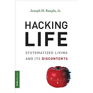 Hacking Life: Systematized Living and Its Discontents