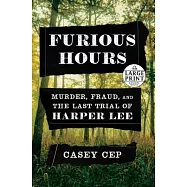 Furious Hours: Murder, Fraud, and the Last Trial of Harper Lee