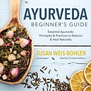 Ayurveda Beginner&rsquo;s Guide: Essential Ayurvedic Principles & Practices to Balance & Heal Naturally, Library Edition