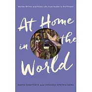 At Home in the World: Women Writers and Public Life, from Austen to the Present