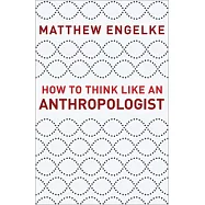 How to Think Like an Anthropologist