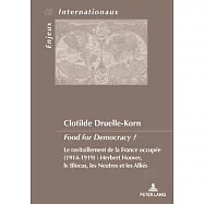 Food for Democracy?: Le ravitaillement de la France occupée (1914-1919): Herbert Hoover, le Blocus les Neutres et les Alliés