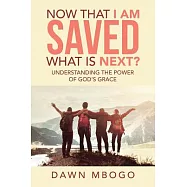 Now That I Am Saved What Is Next?: Understanding the Power of God&rsquo;s Grace
