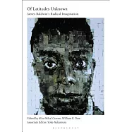 Of Latitudes Unknown: James Baldwin&rsquo;s Radical Imagination
