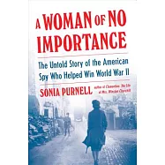 A Woman of No Importance: The Untold Story of the American Spy Who Helped Win World War II