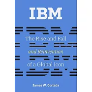 IBM: The Rise and Fall and Reinvention of a Global Icon