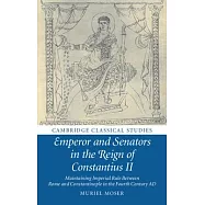 Emperor and Senators in the Reign of Constantius II: Maintaining Imperial Rule Between Rome and Constantinople in the Fourth Cen