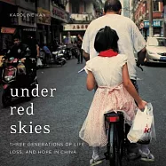 Under Red Skies: Three Generations of Life, Loss, and Hope in China