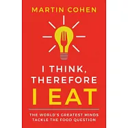 I Think, Therefore I Eat: The World’s Greatest Minds Tackle the Food Question
