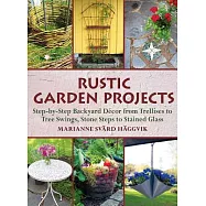 Rustic Garden Projects: Step-by-step Backyard Décor from Trellises to Tree Swings, Stone Steps to Stained Glass