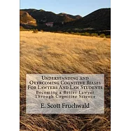 Understanding and Overcoming Cognitive Biases for Lawyers and Law Students: Becoming a Better Lawyer Through Cognitive