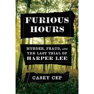 Furious Hours: Murder, Fraud, and the Last Trial of Harper Lee