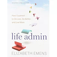 Life Admin: How I Learned to Do Less, Do Better, and Live More
