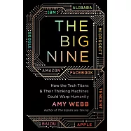 The Big Nine: How the Tech Titans and Their Thinking Machines Could Warp Humanity