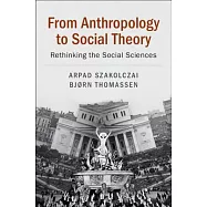 From Anthropology to Social Theory: Rethinking the Social Sciences